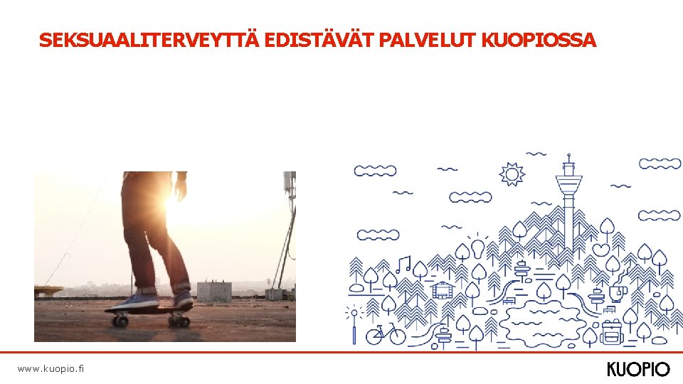 SEKSUAALITERVEYTTÄ EDISTÄVÄT PALVELUT KUOPIOSSA www. kuopio. fi 