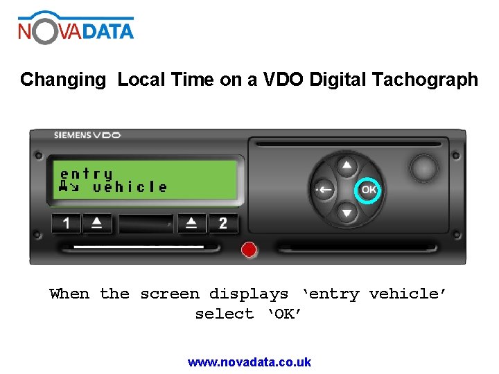 Changing Local Time on a VDO Digital Tachograph When the screen displays ‘entry vehicle’ Changing Local Time on a VDO Digital Tachograph When the screen displays ‘entry vehicle’