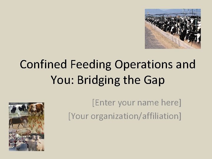 Confined Feeding Operations and You: Bridging the Gap [Enter your name here] [Your organization/affiliation]