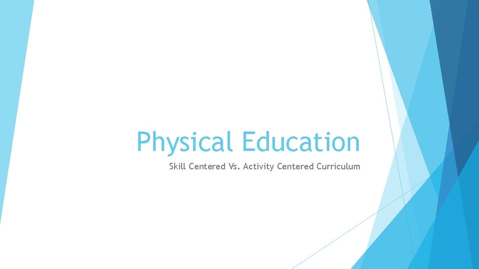 Physical Education Skill Centered Vs. Activity Centered Curriculum 