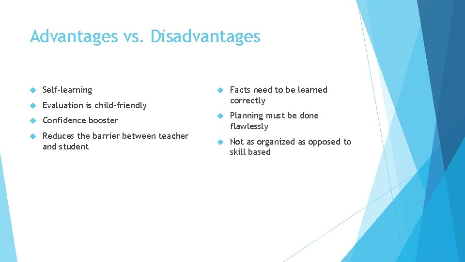 Advantages vs. Disadvantages Self-learning Evaluation is child-friendly Confidence booster Reduces the barrier between teacher