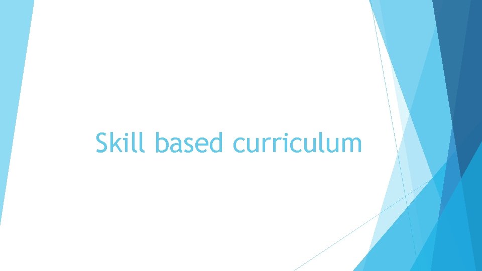 Skill based curriculum 