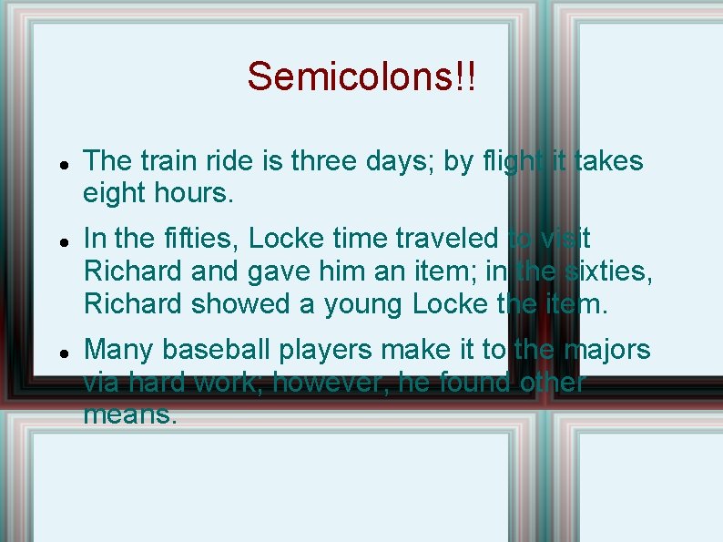 Semicolons!! The train ride is three days; by flight it takes eight hours. In