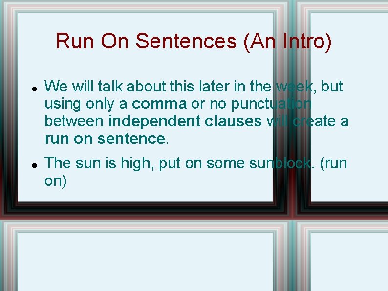 Run On Sentences (An Intro) We will talk about this later in the week,