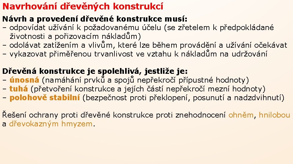 Navrhování dřevěných konstrukcí Návrh a provedení dřevěné konstrukce musí: – odpovídat užívání k požadovanému