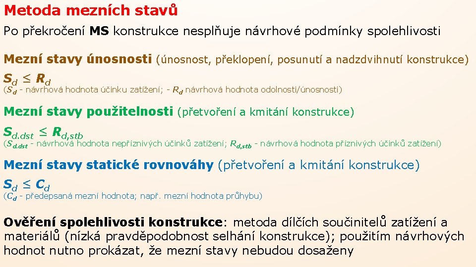 Metoda mezních stavů Po překročení MS konstrukce nesplňuje návrhové podmínky spolehlivosti Mezní stavy únosnosti Metoda mezních stavů Po překročení MS konstrukce nesplňuje návrhové podmínky spolehlivosti Mezní stavy únosnosti