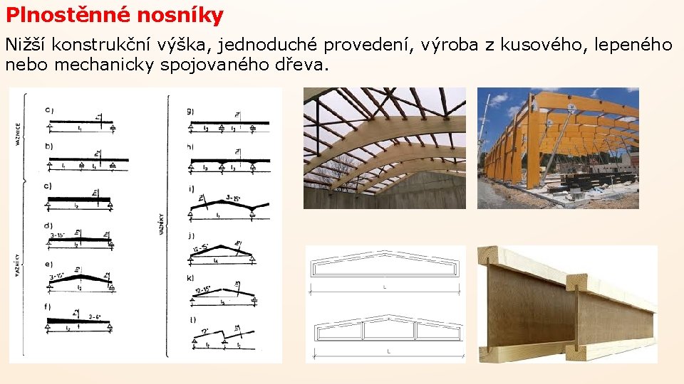 Plnostěnné nosníky Nižší konstrukční výška, jednoduché provedení, výroba z kusového, lepeného nebo mechanicky spojovaného