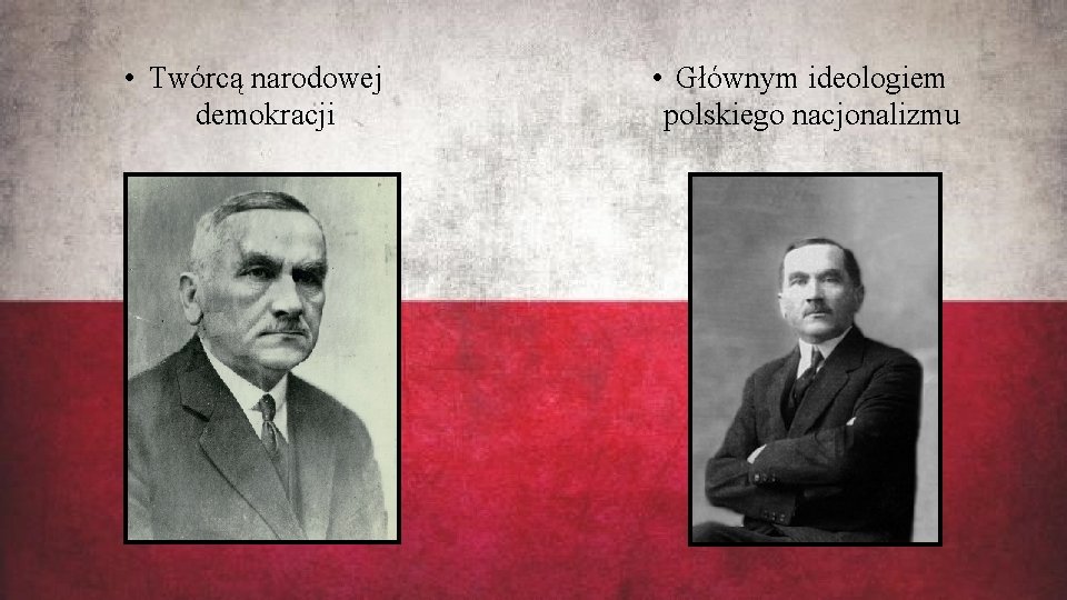  • Twórcą narodowej demokracji • Głównym ideologiem polskiego nacjonalizmu 