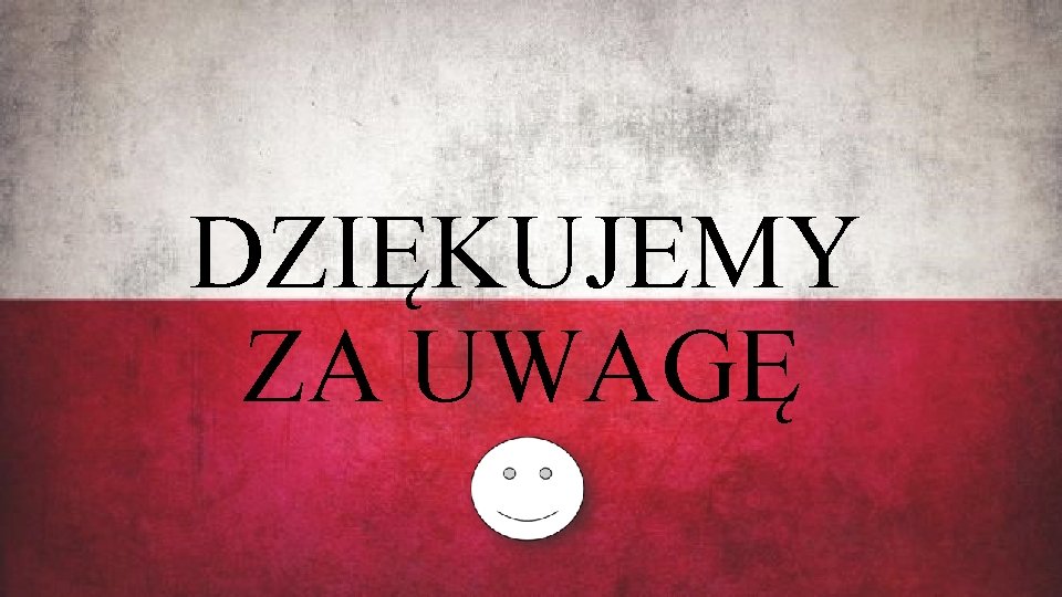 DZIĘKUJEMY ZA UWAGĘ 