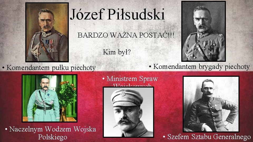 Józef Piłsudski BARDZO WAŻNA POSTAĆ!!! Kim był? • Komendantem pułku piechoty • Komendantem brygady