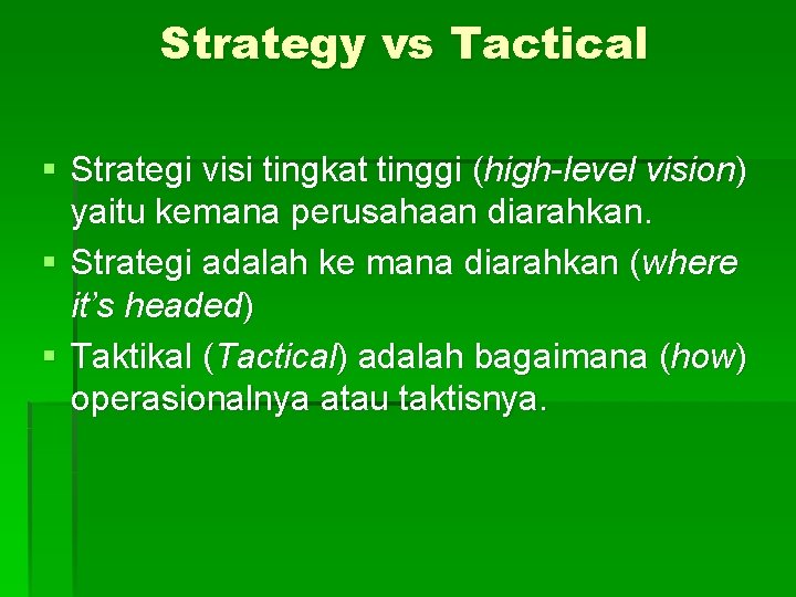 Strategy vs Tactical § Strategi visi tingkat tinggi (high-level vision) yaitu kemana perusahaan diarahkan.