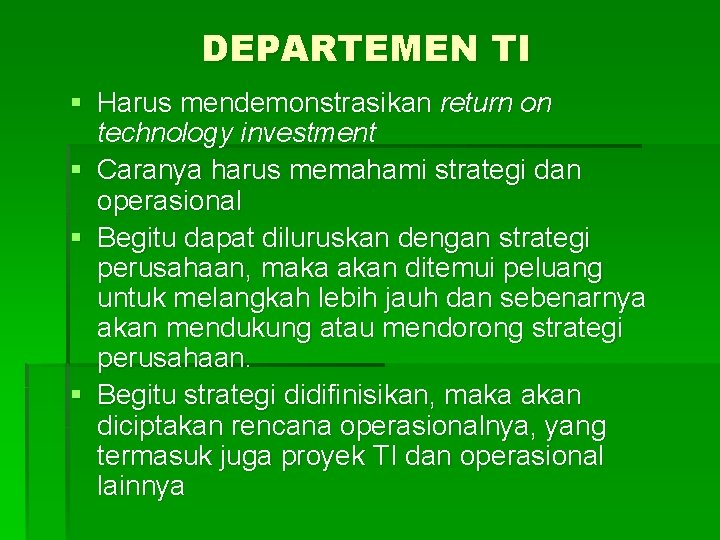 DEPARTEMEN TI § Harus mendemonstrasikan return on technology investment § Caranya harus memahami strategi