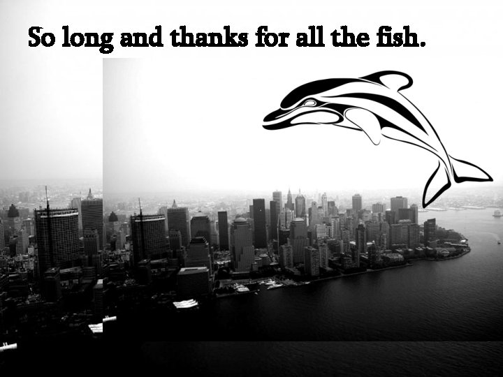 So long and thanks for all the fish. Page 14 So long and thanks for all the fish. Page 14