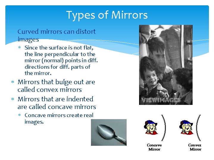 Types of Mirrors Curved mirrors can distort images Since the surface is not flat, Types of Mirrors Curved mirrors can distort images Since the surface is not flat,