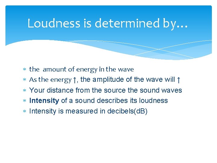 Loudness is determined by… the amount of energy in the wave As the energy Loudness is determined by… the amount of energy in the wave As the energy