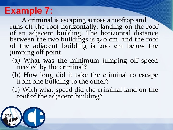 Example 7: A criminal is escaping across a rooftop and runs off the roof