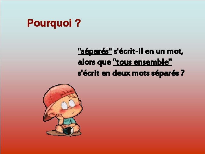 Pourquoi ? "séparés" s'écrit-il en un mot, alors que "tous ensemble" Dit-moi Pourquoi? s'écrit