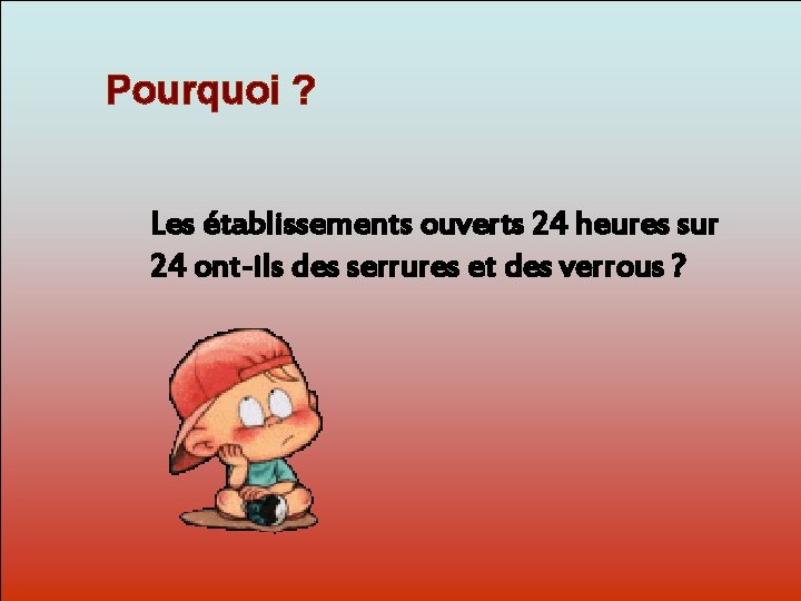 Pourquoi ? Les établissements ouverts 24 heures sur Dit-moi Pourquoi? 24 ont-ils des serrures