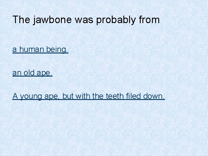 The jawbone was probably from a human being. an old ape. A young ape,