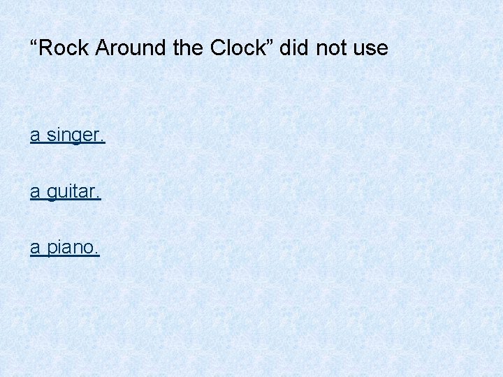 “Rock Around the Clock” did not use a singer. a guitar. a piano. 