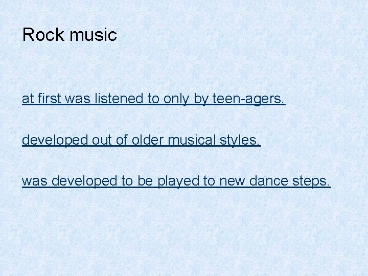 Rock music at first was listened to only by teen-agers. developed out of older