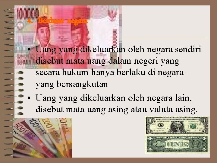 4. Berdasar negara • Uang yang dikeluarkan oleh negara sendiri disebut mata uang dalam