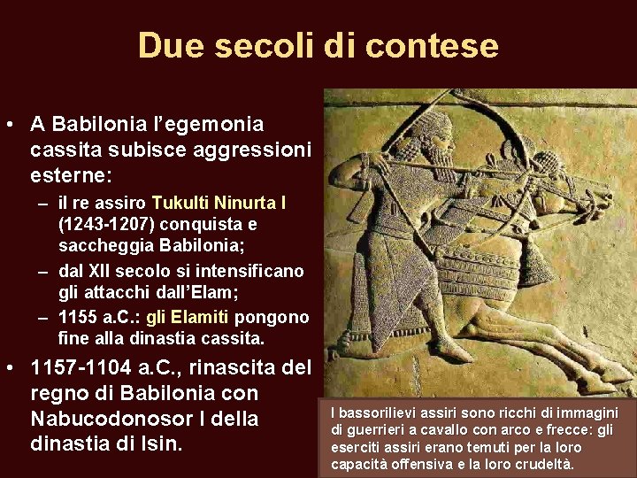 Due secoli di contese • A Babilonia l’egemonia cassita subisce aggressioni esterne: – il