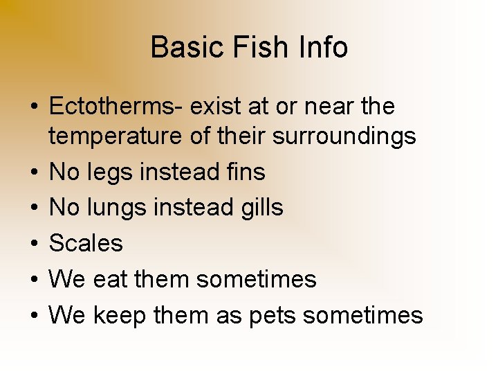 Basic Fish Info • Ectotherms- exist at or near the temperature of their surroundings