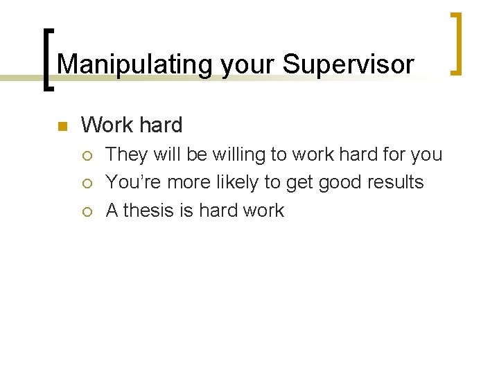 Manipulating your Supervisor n Work hard ¡ ¡ ¡ They will be willing to