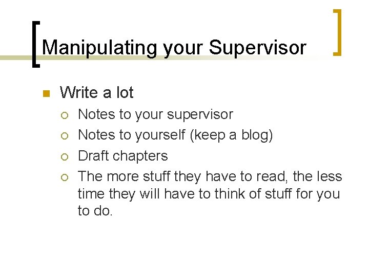 Manipulating your Supervisor n Write a lot ¡ ¡ Notes to your supervisor Notes