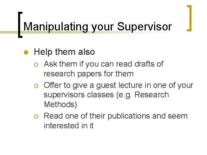 Manipulating your Supervisor n Help them also ¡ ¡ ¡ Ask them if you