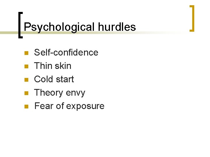 Psychological hurdles n n n Self-confidence Thin skin Cold start Theory envy Fear of