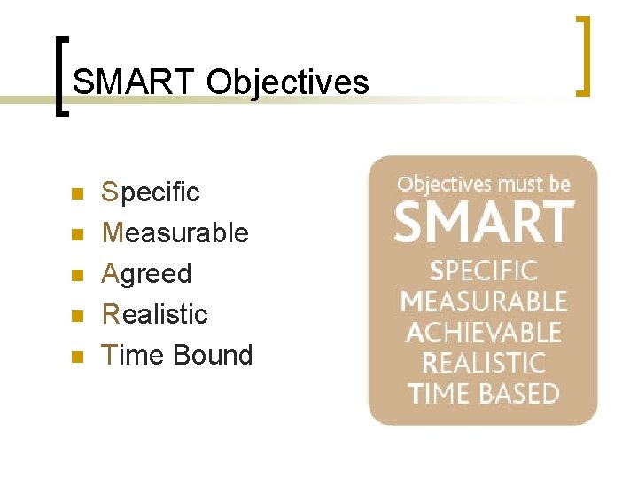 SMART Objectives n n n Specific Measurable Agreed Realistic Time Bound 