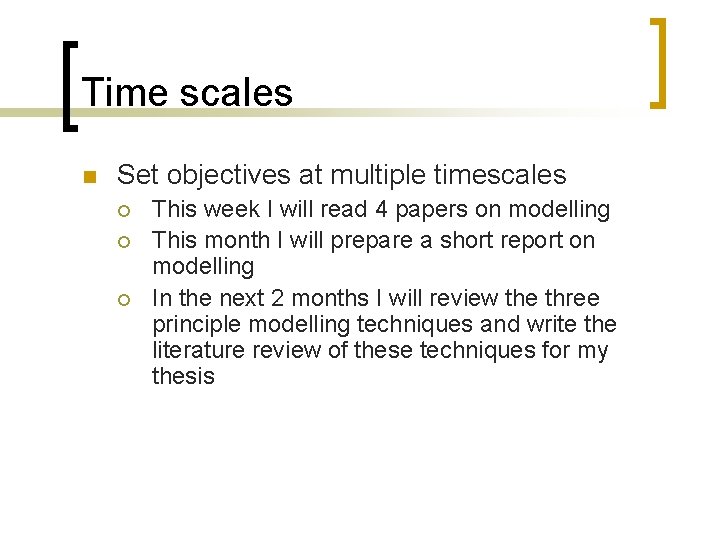 Time scales n Set objectives at multiple timescales ¡ ¡ ¡ This week I