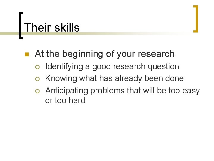 Their skills n At the beginning of your research ¡ ¡ ¡ Identifying a