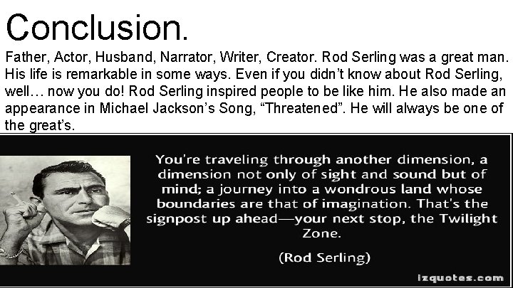 Conclusion. Father, Actor, Husband, Narrator, Writer, Creator. Rod Serling was a great man. His