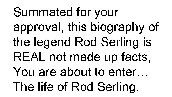 Summated for your approval, this biography of the legend Rod Serling is REAL not