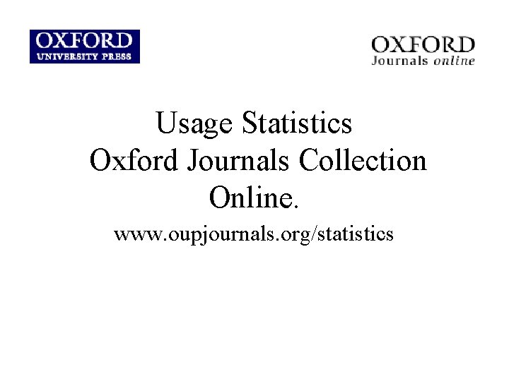 Usage Statistics Oxford Journals Collection Online. www. oupjournals. org/statistics 