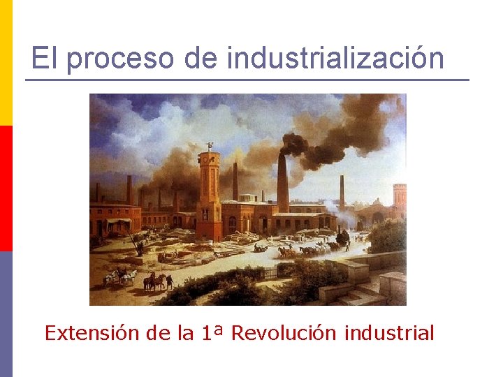 El proceso de industrialización Extensión de la 1ª Revolución industrial 