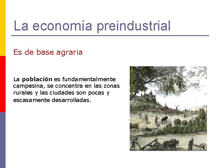 La economía preindustrial Es de base agraria La población es fundamentalmente campesina, se concentra