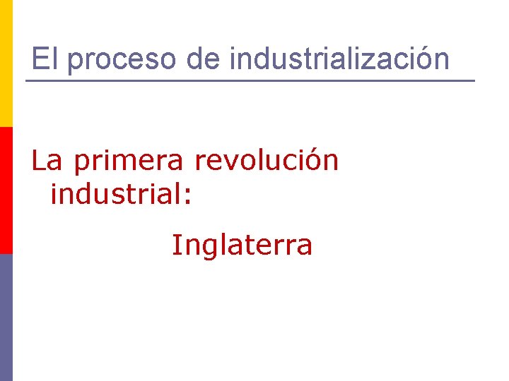 El proceso de industrialización La primera revolución industrial: Inglaterra 