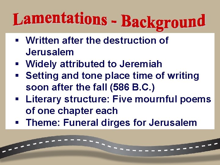 § Written after the destruction of Jerusalem § Widely attributed to Jeremiah § Setting