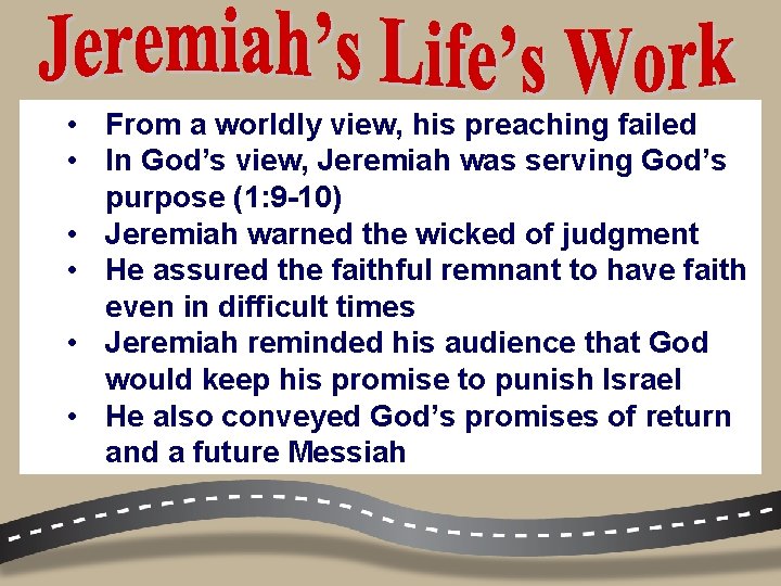  • From a worldly view, his preaching failed • In God’s view, Jeremiah