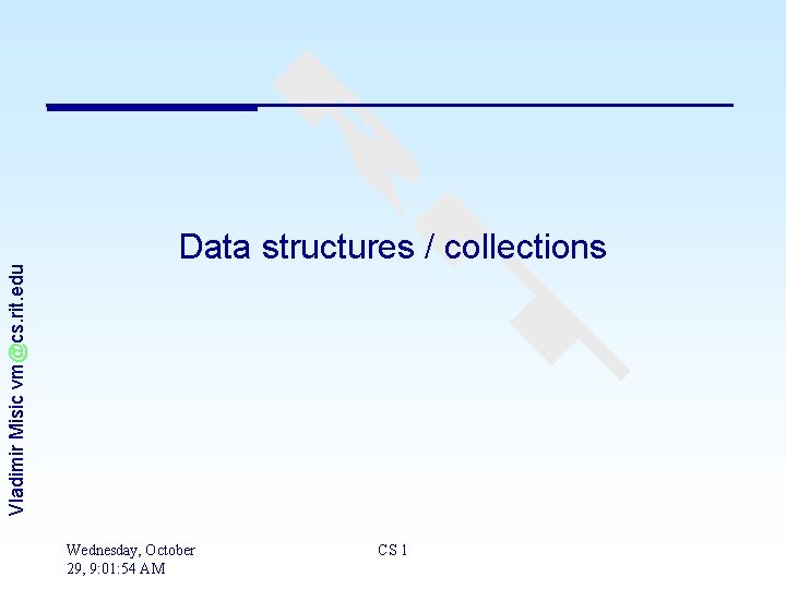 Vladimir Misic vm@cs. rit. edu Data structures / collections Wednesday, October 29, 9: 01: