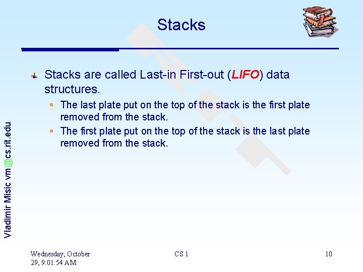 Stacks Vladimir Misic vm@cs. rit. edu Stacks are called Last-in First-out (LIFO) data structures.