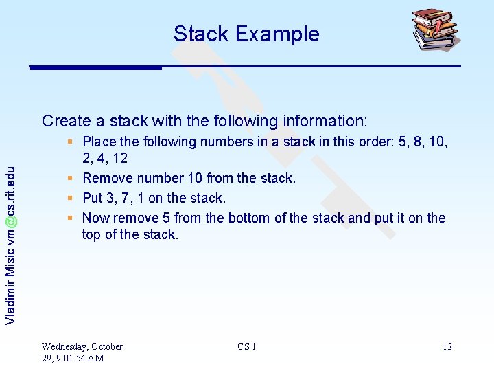 Stack Example Vladimir Misic vm@cs. rit. edu Create a stack with the following information: