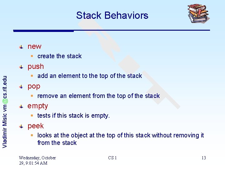 Stack Behaviors new § create the stack Vladimir Misic vm@cs. rit. edu push §