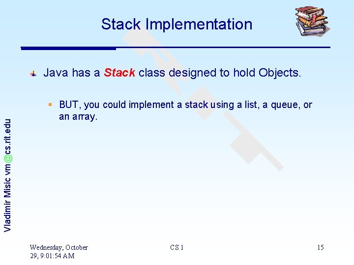 Stack Implementation Vladimir Misic vm@cs. rit. edu Java has a Stack class designed to