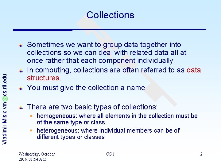 Vladimir Misic vm@cs. rit. edu Collections Sometimes we want to group data together into