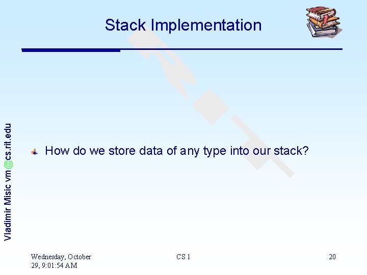 Vladimir Misic vm@cs. rit. edu Stack Implementation How do we store data of any